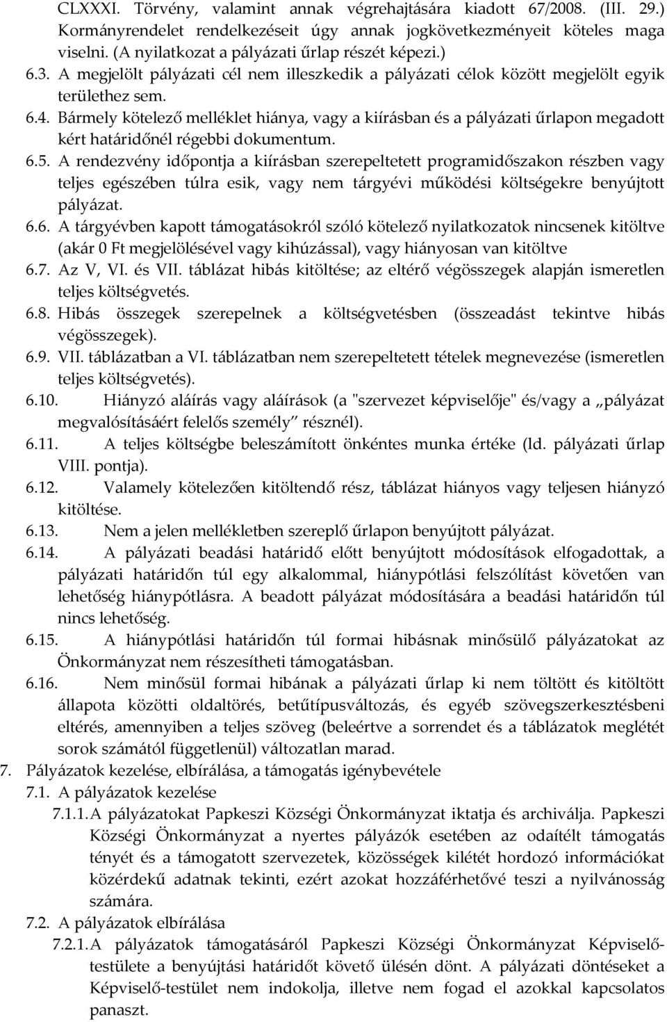 Bármely kötelező melléklet hiánya, vagy a kiírásban és a pályázati űrlapon megadott kért határidőnél régebbi dokumentum. 6.5.