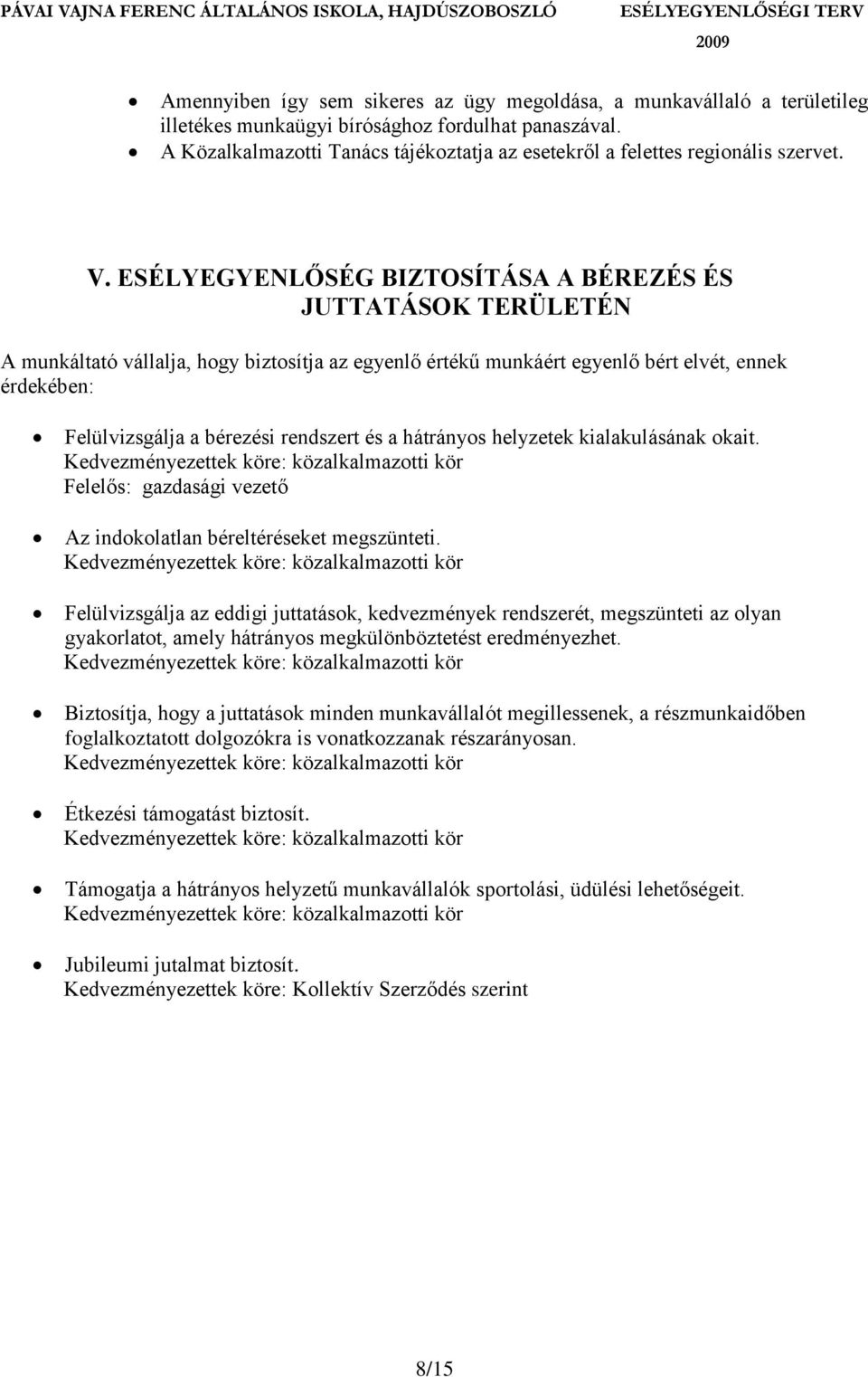 ESÉLYEGYENLŐSÉG BIZTOSÍTÁSA A BÉREZÉS ÉS JUTTATÁSOK TERÜLETÉN A munkáltató vállalja, hogy biztosítja az egyenlő értékű munkáért egyenlő bért elvét, ennek érdekében: Felülvizsgálja a bérezési