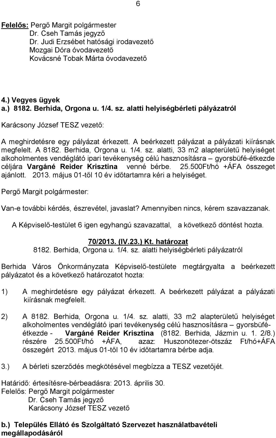 alatti, 33 m2 alapterületű helyiséget alkoholmentes vendéglátó ipari tevékenység célú hasznosításra gyorsbüfé-étkezde céljára Vargáné Reider Krisztina venné bérbe. 25.500Ft/hó +ÁFA összeget ajánlott.