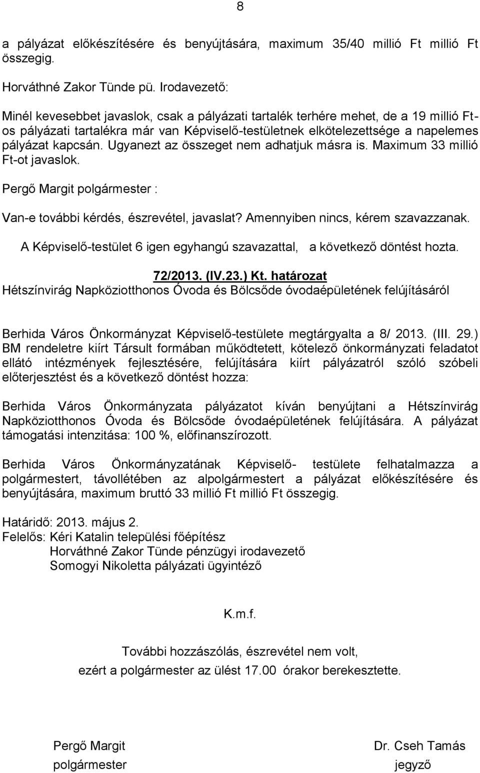 Ugyanezt az összeget nem adhatjuk másra is. Maximum 33 millió Ft-ot javaslok. Pergő Margit polgármester : Van-e további kérdés, észrevétel, javaslat? Amennyiben nincs, kérem szavazzanak. 72/2013. (IV.