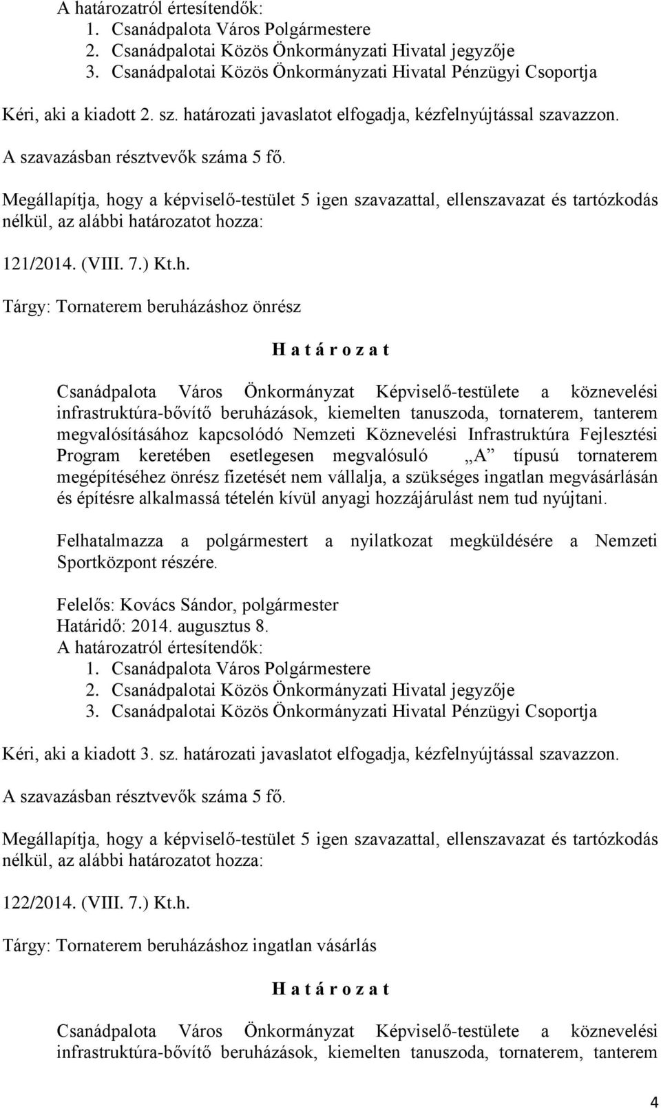 tározati javaslatot elfogadja, kézfelnyújtással szavazzon. 121/2014. (VIII. 7.) Kt.h.