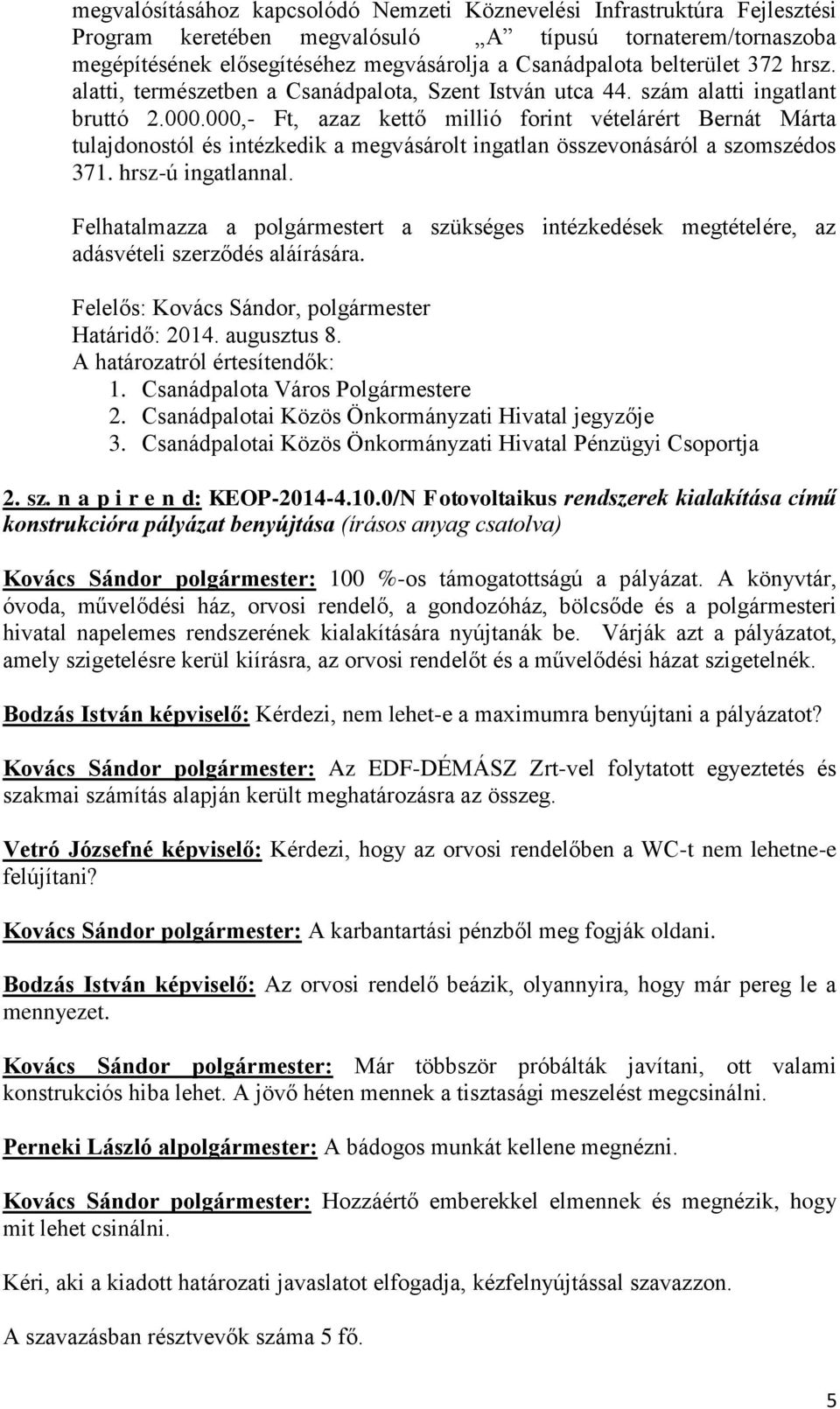 000,- Ft, azaz kettő millió forint vételárért Bernát Márta tulajdonostól és intézkedik a megvásárolt ingatlan összevonásáról a szomszédos 371. hrsz-ú ingatlannal.