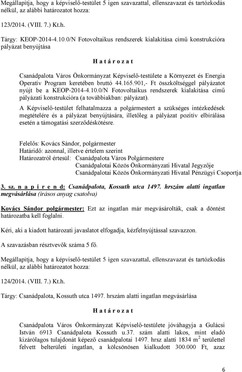 901,- Ft összköltséggel pályázatot nyújt be a KEOP-2014-4.10.0/N Fotovoltaikus rendszerek kialakítása című pályázati konstrukcióra (a továbbiakban: pályázat).