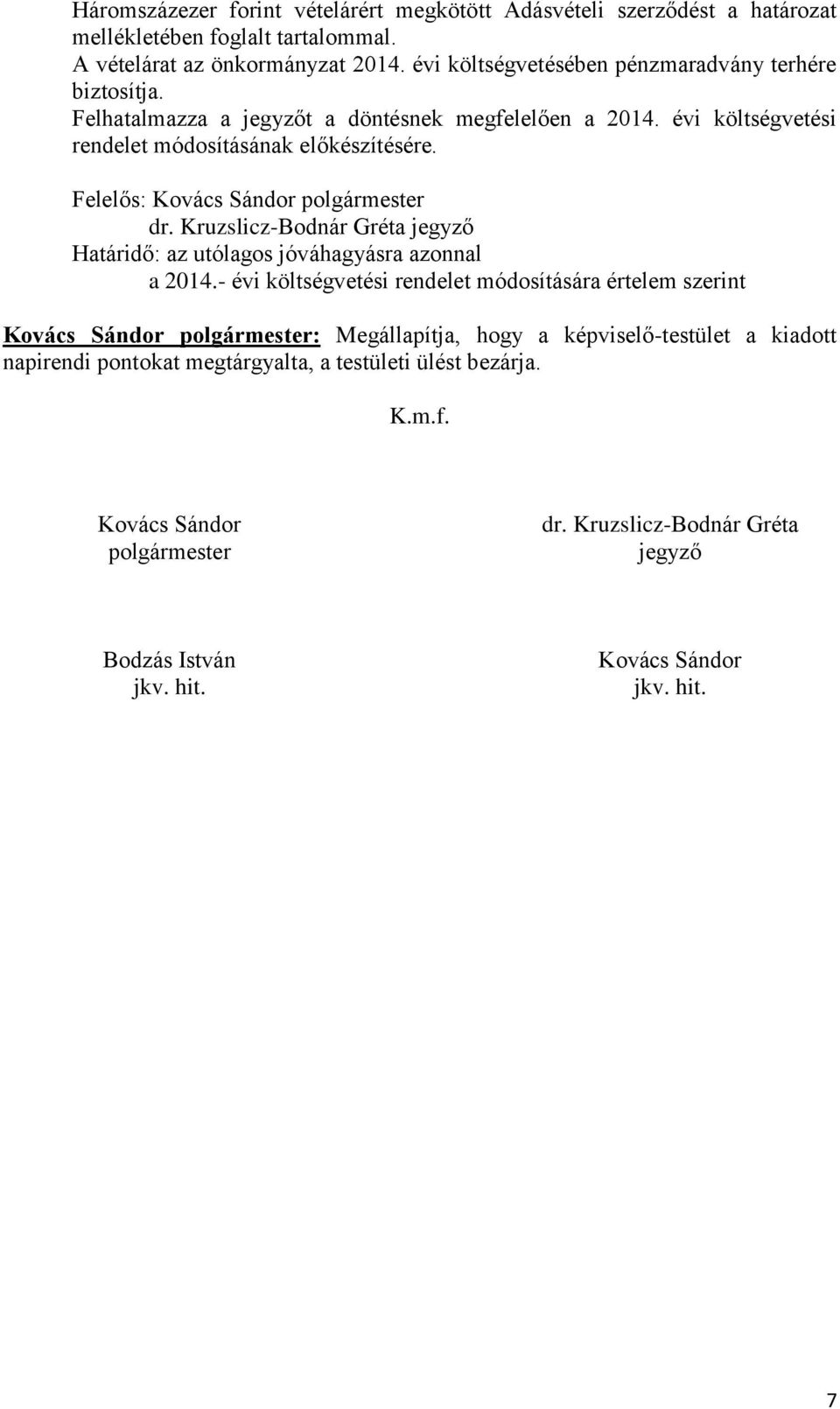 Felelős: Kovács Sándor polgármester dr. Kruzslicz-Bodnár Gréta jegyző Határidő: az utólagos jóváhagyásra azonnal a 2014.