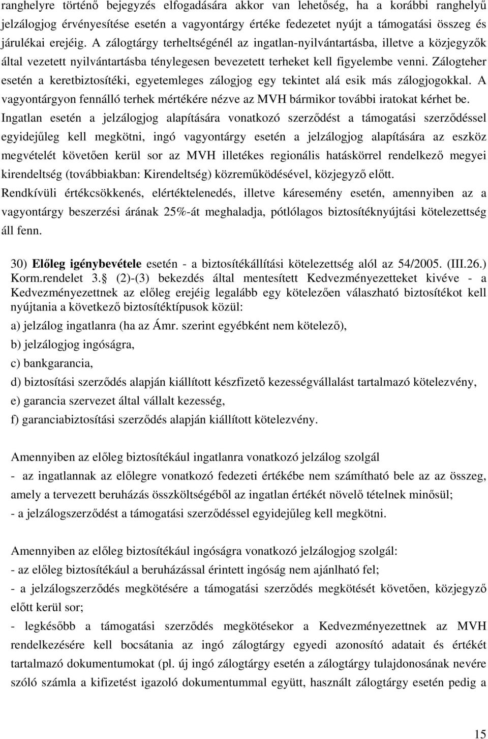 Zálogteher esetén a keretbiztosítéki, egyetemleges zálogjog egy tekintet alá esik más zálogjogokkal. A vagyontárgyon fennálló terhek mértékére nézve az MVH bármikor további iratokat kérhet be.