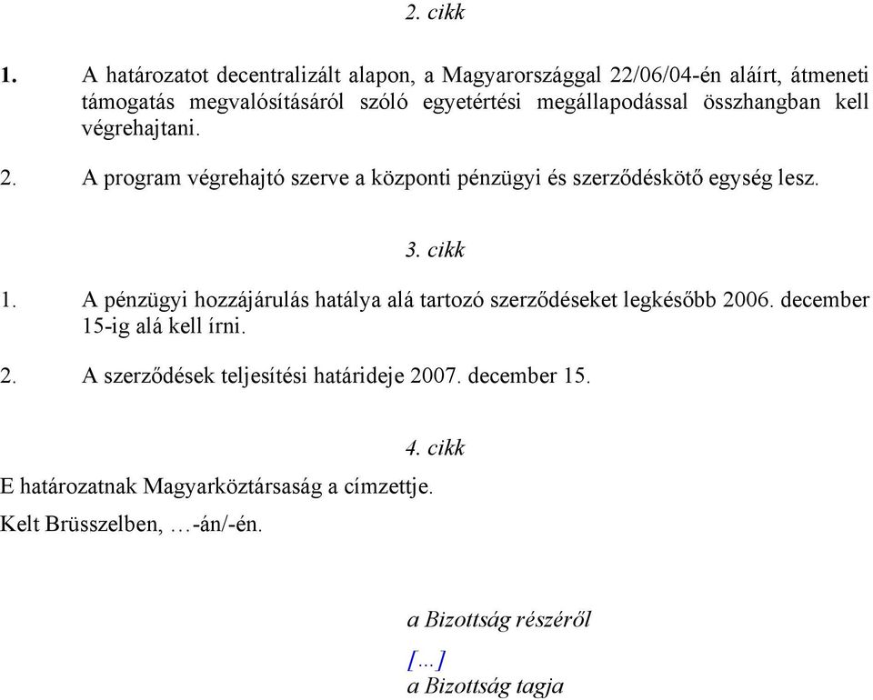 megállapodással összhangban kell végrehajtani. 2. A program végrehajtó szerve a központi pénzügyi és szerződéskötő egység lesz. 3. cikk 1.