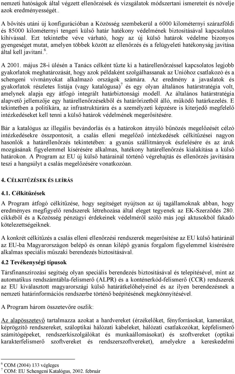 Ezt tekintetbe véve várható, hogy az új külső határok védelme bizonyos gyengeséget mutat, amelyen többek között az ellenőrzés és a felügyeleti hatékonyság javítása által kell javítani. 6. A 2001.