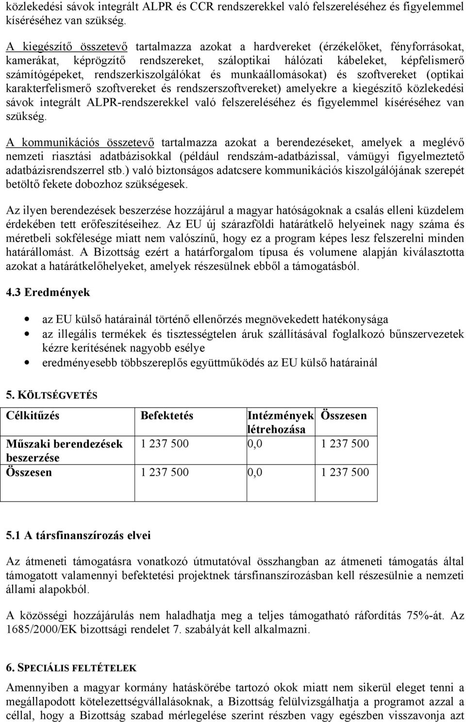 rendszerkiszolgálókat és munkaállomásokat) és szoftvereket (optikai karakterfelismerő szoftvereket és rendszerszoftvereket) amelyekre a kiegészítő közlekedési sávok integrált ALPR-rendszerekkel való