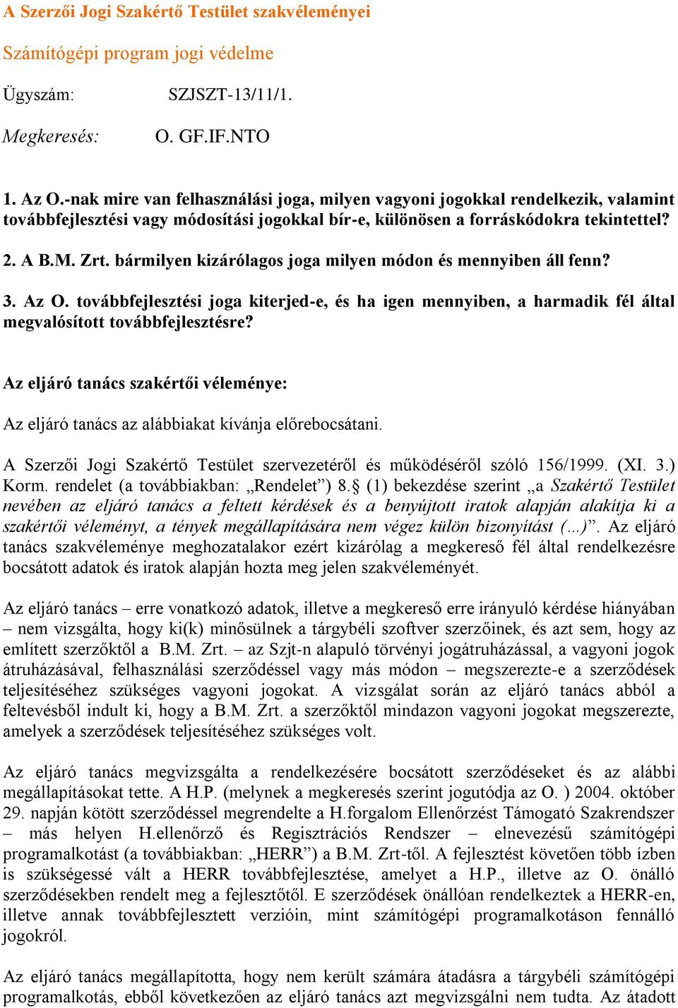 bármilyen kizárólagos joga milyen módon és mennyiben áll fenn? 3. Az O. továbbfejlesztési joga kiterjed-e, és ha igen mennyiben, a harmadik fél által megvalósított továbbfejlesztésre?