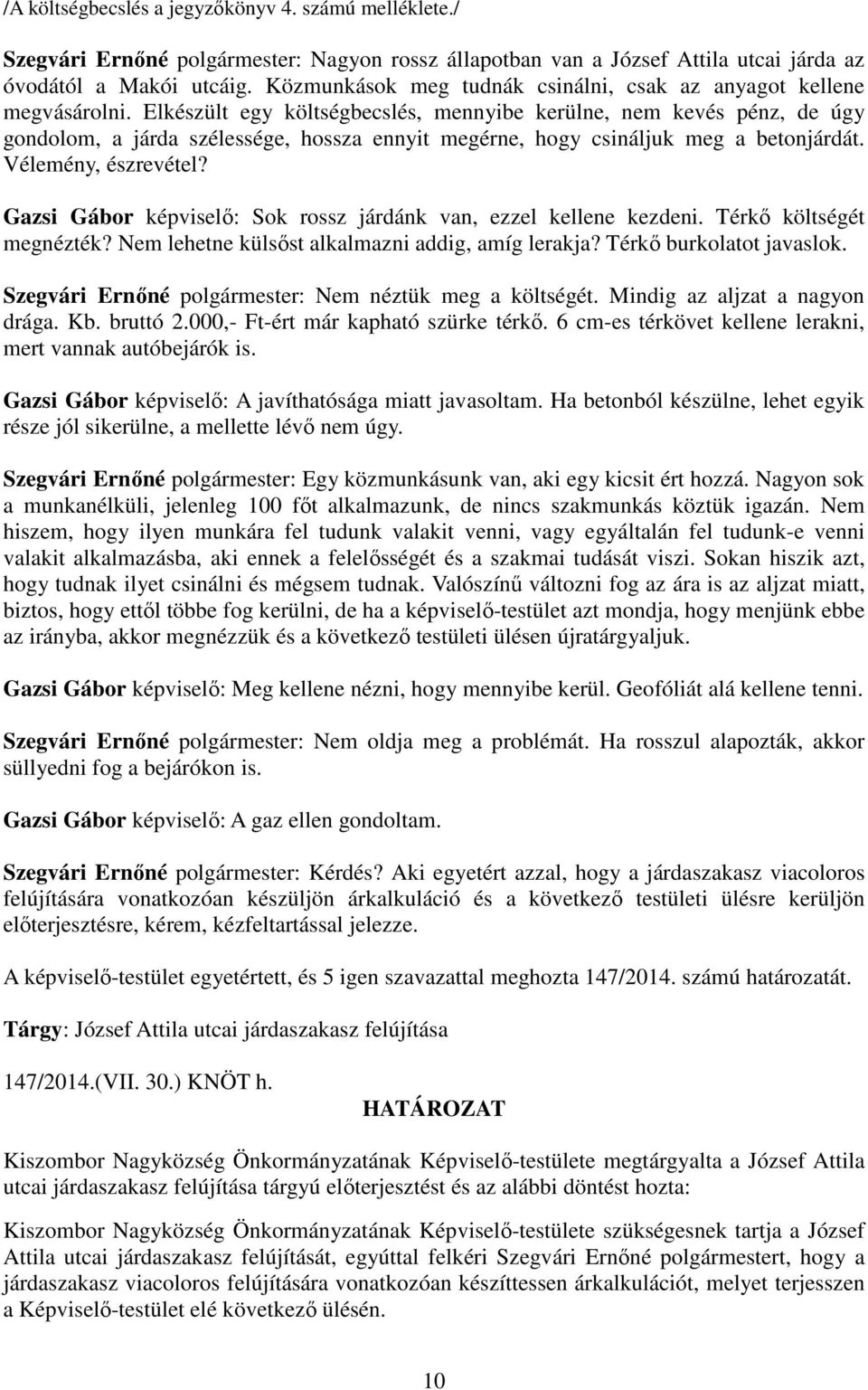 Elkészült egy költségbecslés, mennyibe kerülne, nem kevés pénz, de úgy gondolom, a járda szélessége, hossza ennyit megérne, hogy csináljuk meg a betonjárdát. Vélemény, észrevétel?