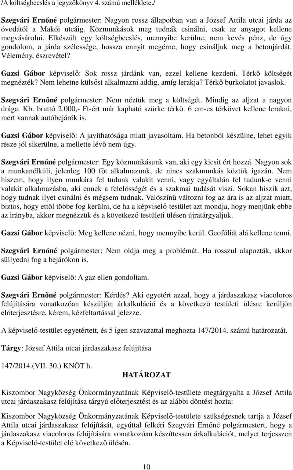 Elkészült egy költségbecslés, mennyibe kerülne, nem kevés pénz, de úgy gondolom, a járda szélessége, hossza ennyit megérne, hogy csináljuk meg a betonjárdát. Vélemény, észrevétel?