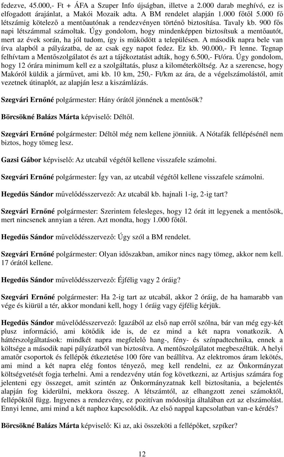 Úgy gondolom, hogy mindenképpen biztosítsuk a mentőautót, mert az évek során, ha jól tudom, így is működött a településen.