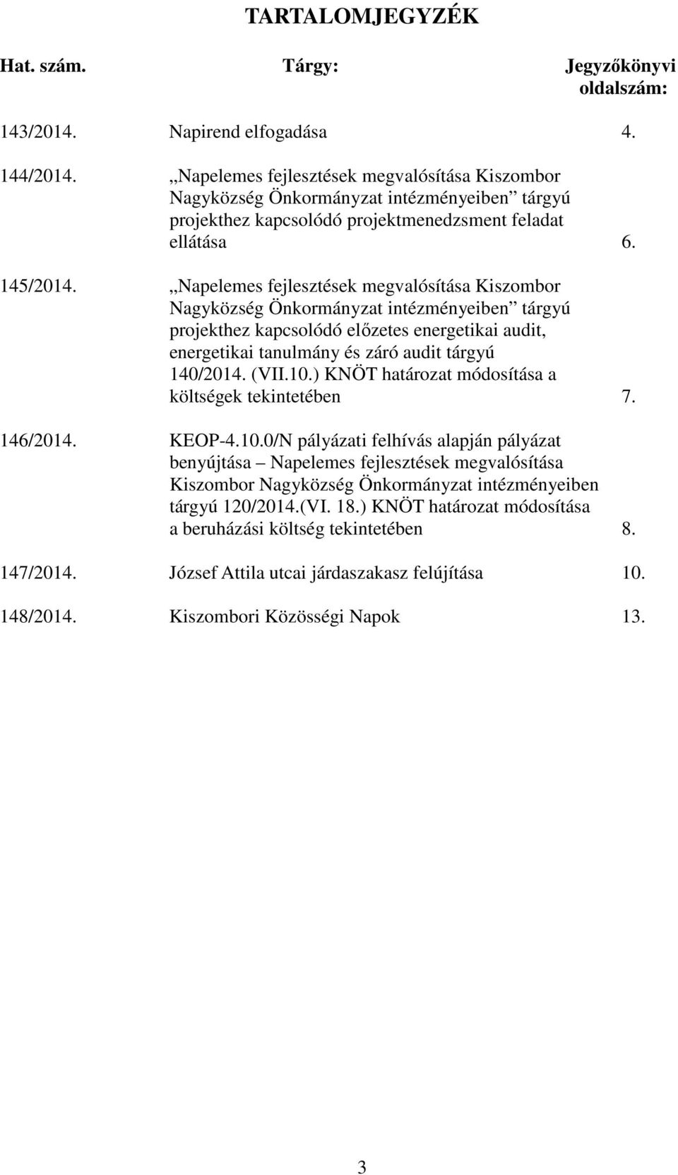 Napelemes fejlesztések megvalósítása Kiszombor Nagyközség Önkormányzat intézményeiben tárgyú projekthez kapcsolódó előzetes energetikai audit, energetikai tanulmány és záró audit tárgyú 140/2014.