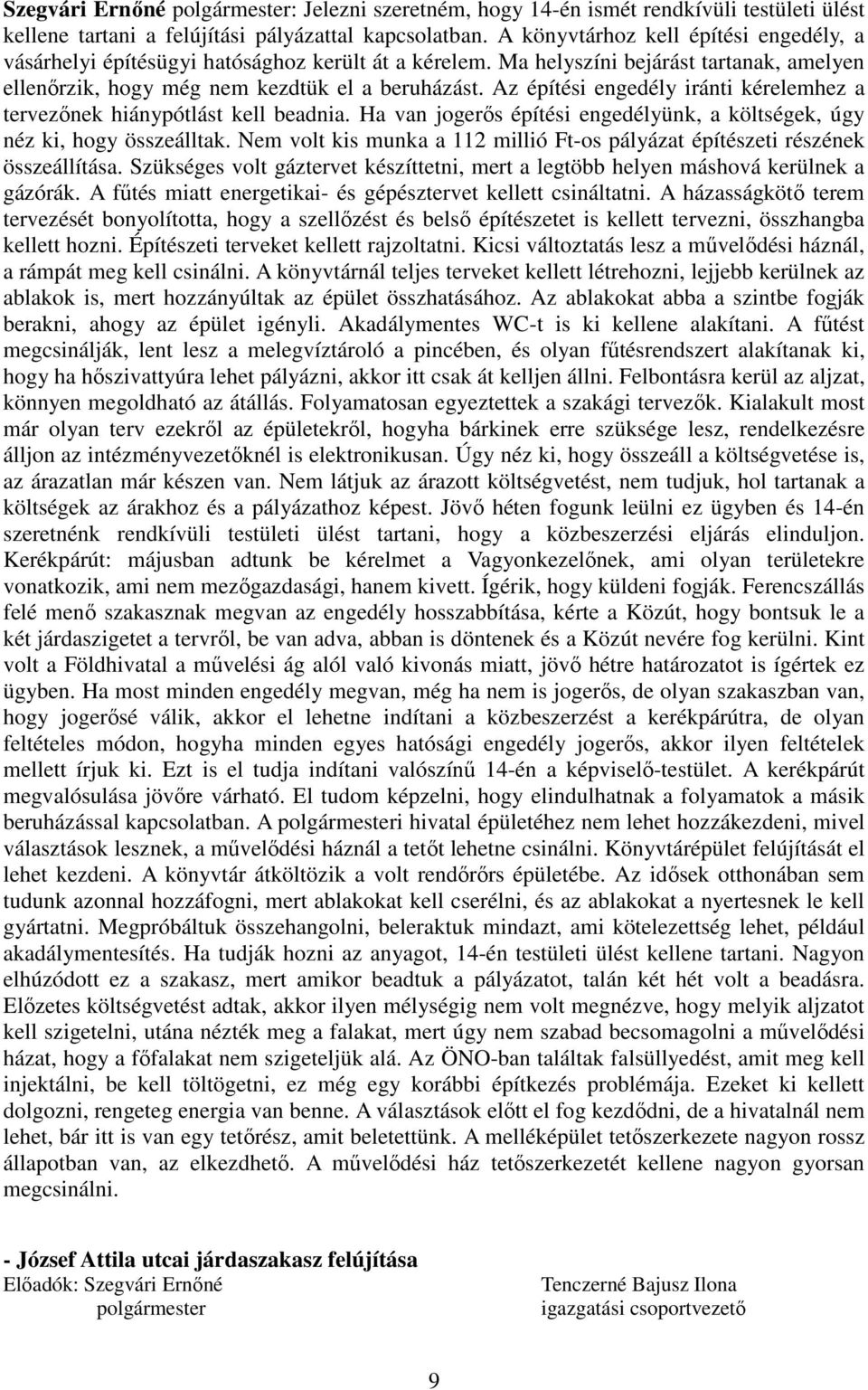 Az építési engedély iránti kérelemhez a tervezőnek hiánypótlást kell beadnia. Ha van jogerős építési engedélyünk, a költségek, úgy néz ki, hogy összeálltak.