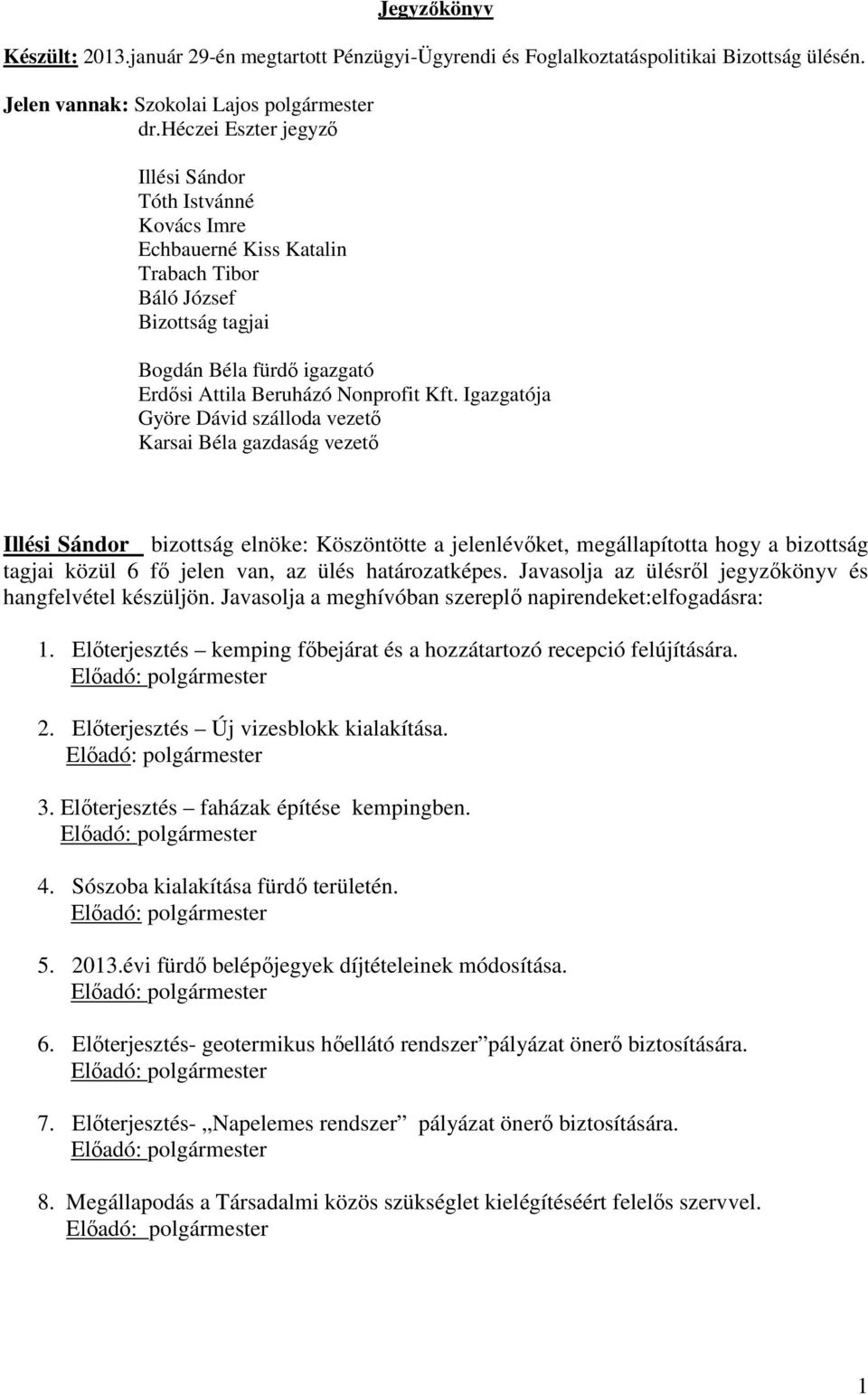 Igazgatója Györe Dávid szálloda vezető Karsai Béla gazdaság vezető Illési Sándor bizottság elnöke: Köszöntötte a jelenlévőket, megállapította hogy a bizottság tagjai közül 6 fő jelen van, az ülés