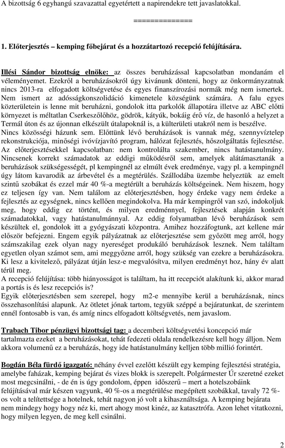 Ezekről a beruházásokról úgy kivánunk dönteni, hogy az önkormányzatnak nincs 2013-ra elfogadott költségvetése és egyes finanszírozási normák még nem ismertek.