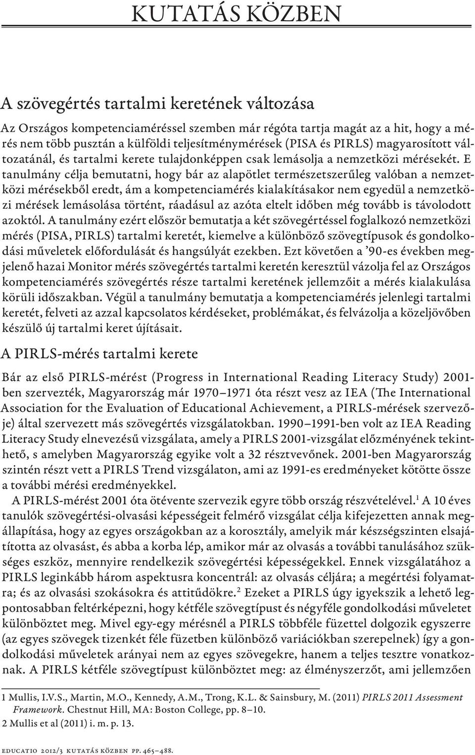 E tanulmány célja bemutatni, hogy bár az alapötlet természetszerűleg valóban a nemzetközi mérésekből eredt, ám a kompetenciamérés kialakításakor nem egyedül a nemzetközi mérések lemásolása történt,