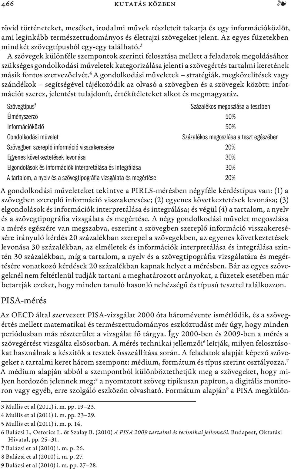 3 A szövegek különféle szempontok szerinti felosztása mellett a feladatok megoldásához szükséges gondolkodási műveletek kategorizálása jelenti a szövegértés tartalmi keretének másik fontos