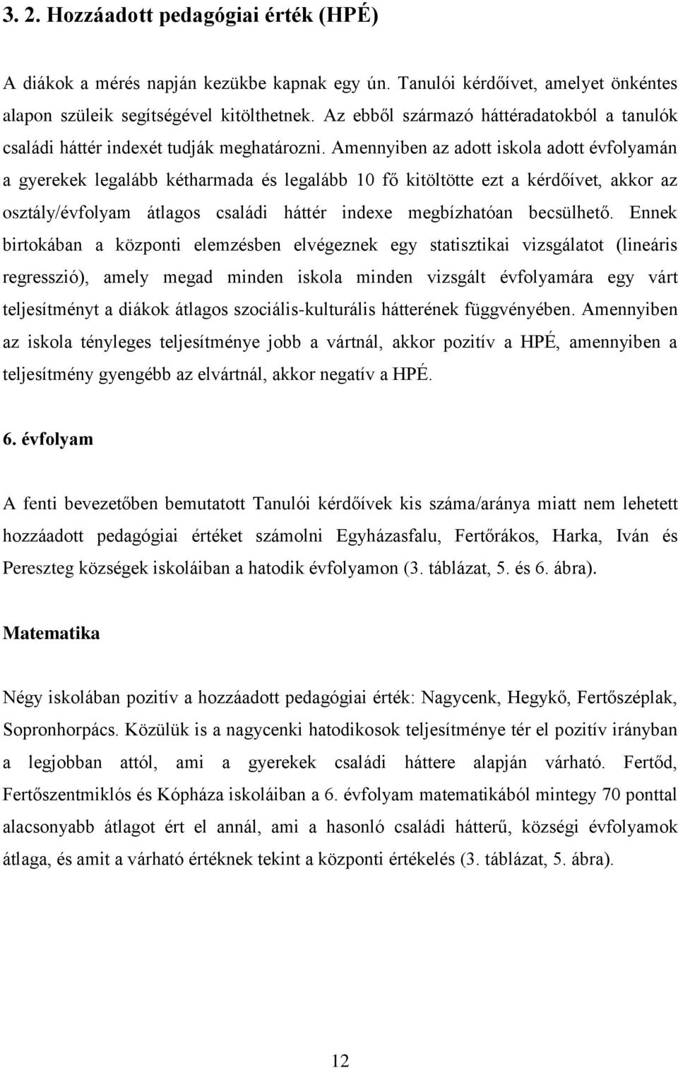 Amennyiben az adott iskola adott évfolyamán a gyerekek legalább kétharmada és legalább 10 fő kitöltötte ezt a kérdőívet, akkor az osztály/évfolyam átlagos családi háttér indexe megbízhatóan