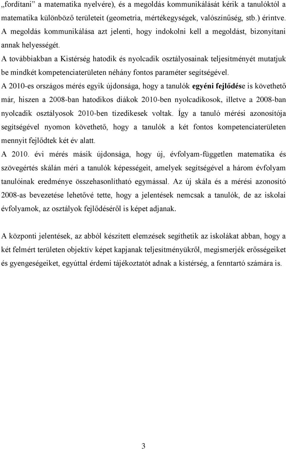 A továbbiakban a Kistérség hatodik és nyolcadik osztályosainak teljesítményét mutatjuk be mindkét kompetenciaterületen néhány fontos paraméter segítségével.