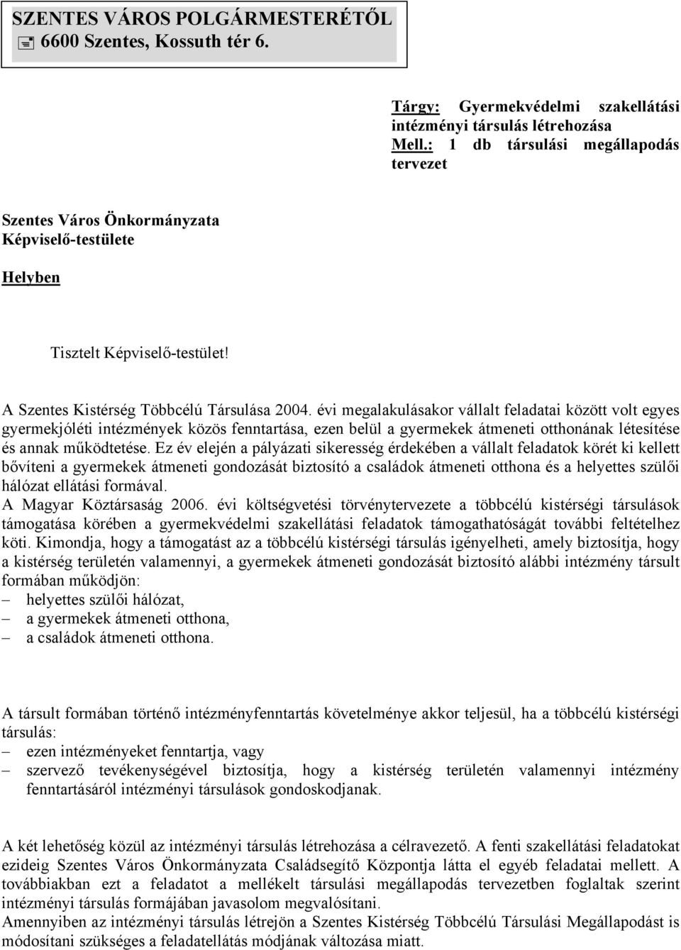 évi megalakulásakor vállalt feladatai között volt egyes gyermekjóléti intézmények közös fenntartása, ezen belül a gyermekek átmeneti otthonának létesítése és annak működtetése.