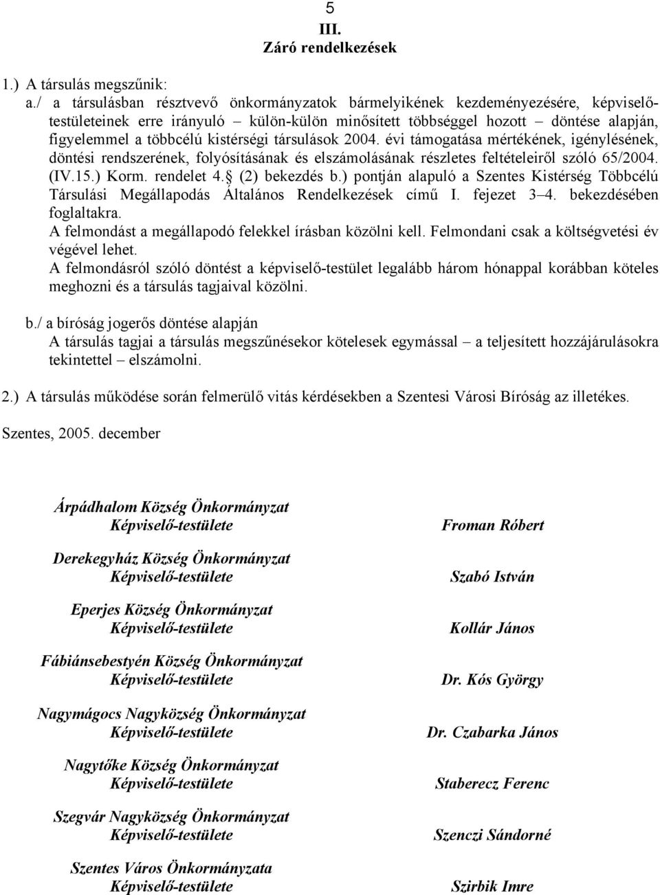 kistérségi társulások 2004. évi támogatása mértékének, igénylésének, döntési rendszerének, folyósításának és elszámolásának részletes feltételeiről szóló 65/2004. (IV.15.) Korm. rendelet 4.