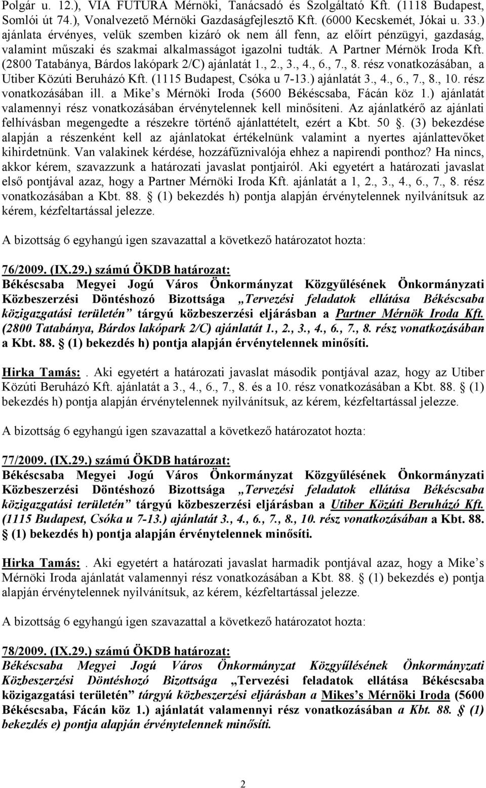 (2800 Tatabánya, Bárdos lakópark 2/C) ajánlatát 1., 2., 3., 4., 6., 7., 8. rész vonatkozásában, a Utiber Közúti Beruházó Kft. (1115 Budapest, Csóka u 7-13.) ajánlatát 3., 4., 6., 7., 8., 10.