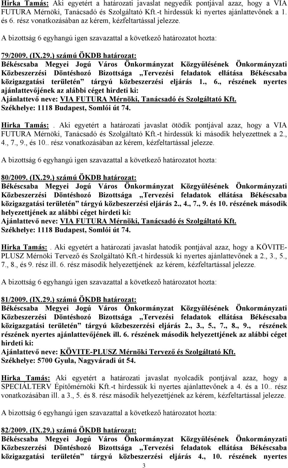 , részének nyertes ajánlattevőjének az alábbi céget hirdeti ki: Ajánlattevő neve: VIA FUTURA Mérnöki, Tanácsadó és Szolgáltató Kft. Székhelye: 1118 Budapest, Somlói út 74. Hirka Tamás:.