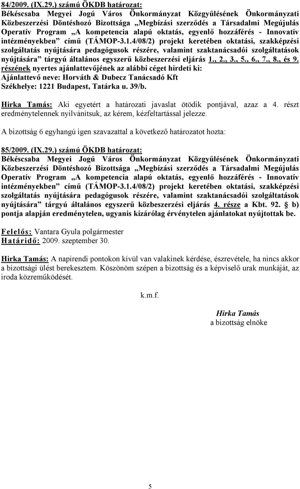 Hirka Tamás: Aki egyetért a határozati javaslat ötödik pontjával, azaz a 4. részt eredménytelennek nyilvánítsuk, az kérem, kézfeltartással jelezze. 85/2009. (IX.29.