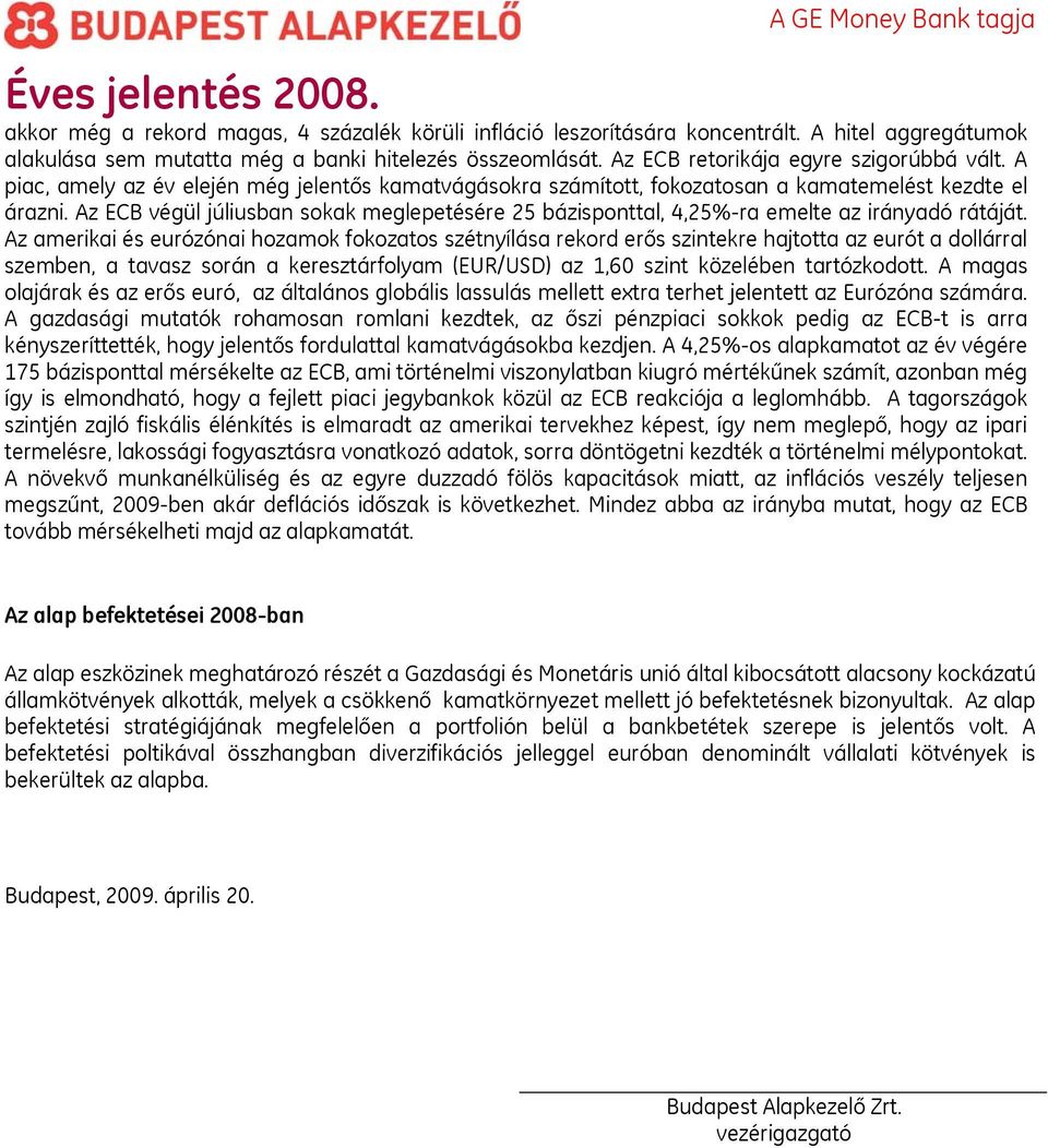 Az ECB végül júliusban sokak meglepetésére 25 bázisponttal, 4,25%-ra emelte az irányadó rátáját.