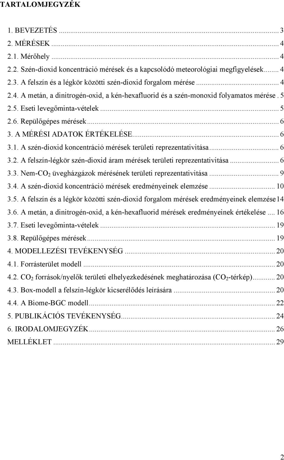 A szén-dioxid koncentráció mérések területi reprezentativitása... 6 3.2. A felszín-légkör szén-dioxid áram mérések területi reprezentativitása... 6 3.3. Nem-CO 2 üvegházgázok mérésének területi reprezentativitása.