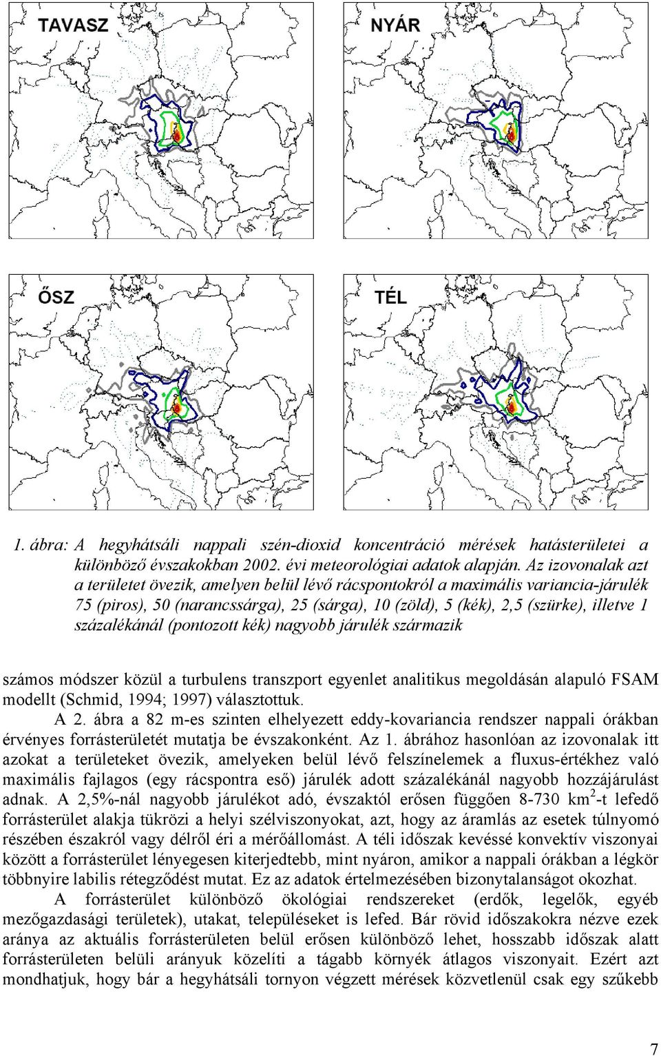 százalékánál (pontozott kék) nagyobb járulék származik számos módszer közül a turbulens transzport egyenlet analitikus megoldásán alapuló FSAM modellt (Schmid, 1994; 1997) választottuk. A 2.