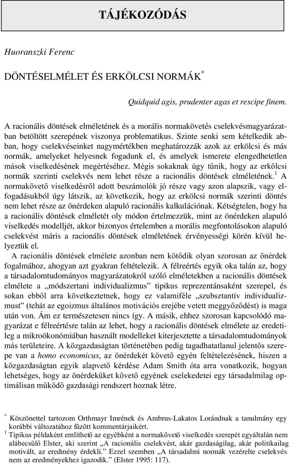 Szinte senki sem kételkedik abban, hogy cselekvéseinket nagymértékben meghatározzák azok az erkölcsi és más normák, amelyeket helyesnek fogadunk el, és amelyek ismerete elengedhetetlen PiVRN