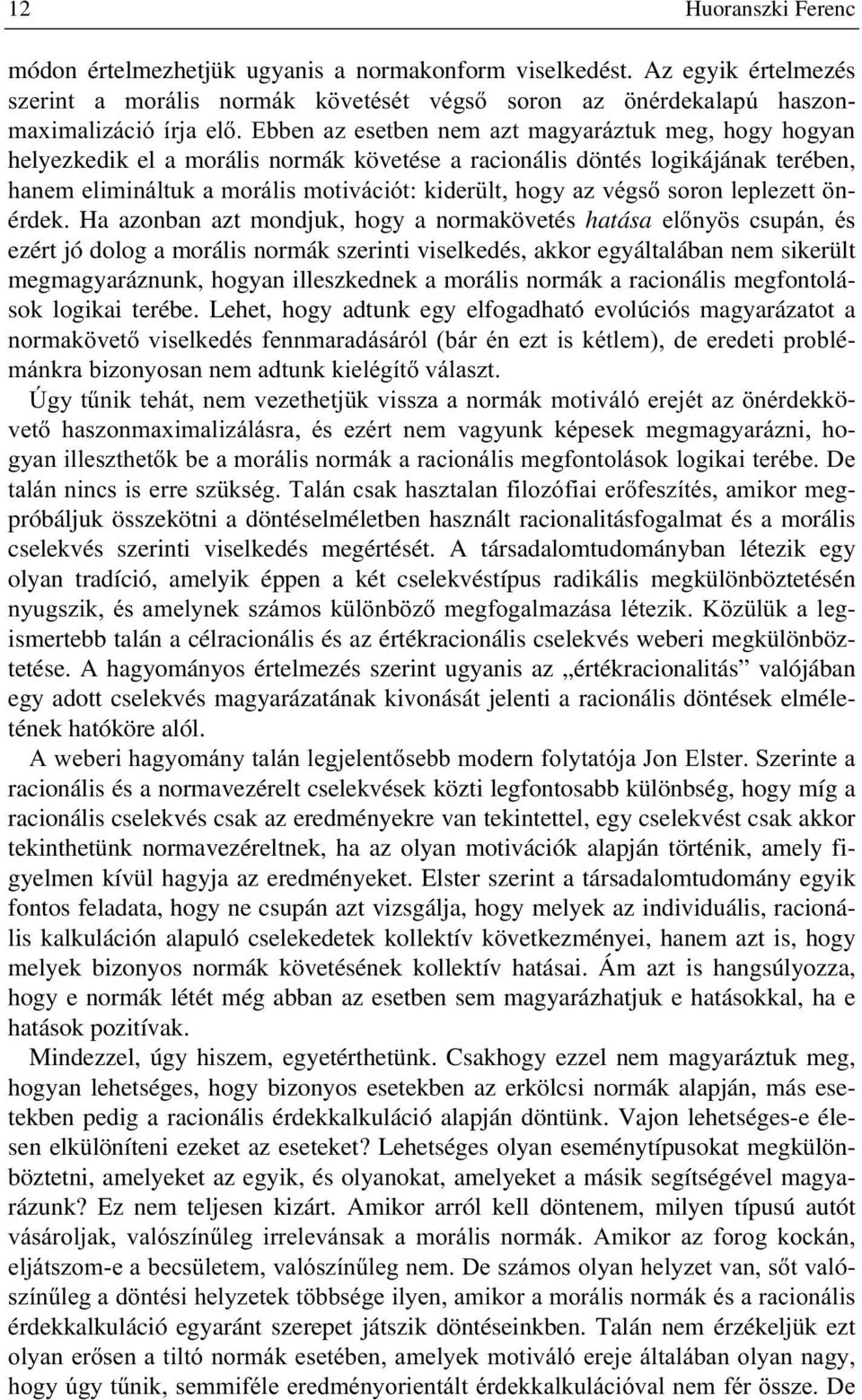 követése a racionális döntés logikájának terében, KDQHPHOLPLQiOWXNDPRUiOLVPRWLYiFLyWNLGHU OWKRJ\D]YpJVVRURQOHSOH]HWW nérdek.