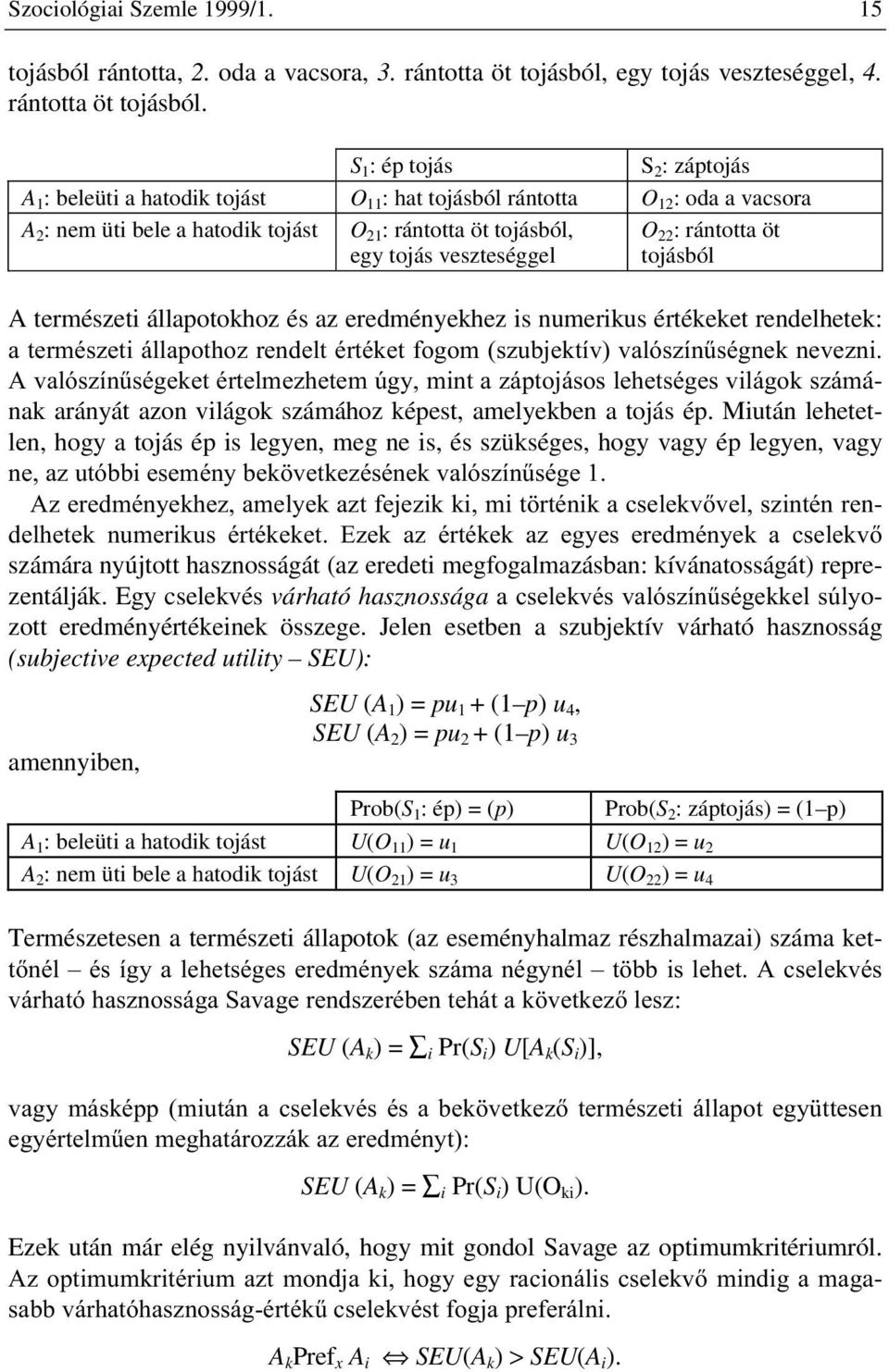 S 1 : ép tojás S 2 : záptojás A 1 : beleüti a hatodik tojást O 11 : hat tojásból rántotta O 12 : oda a vacsora A 2 : nem üti bele a hatodik tojást O 21 : rántotta öt tojásból, egy tojás veszteséggel