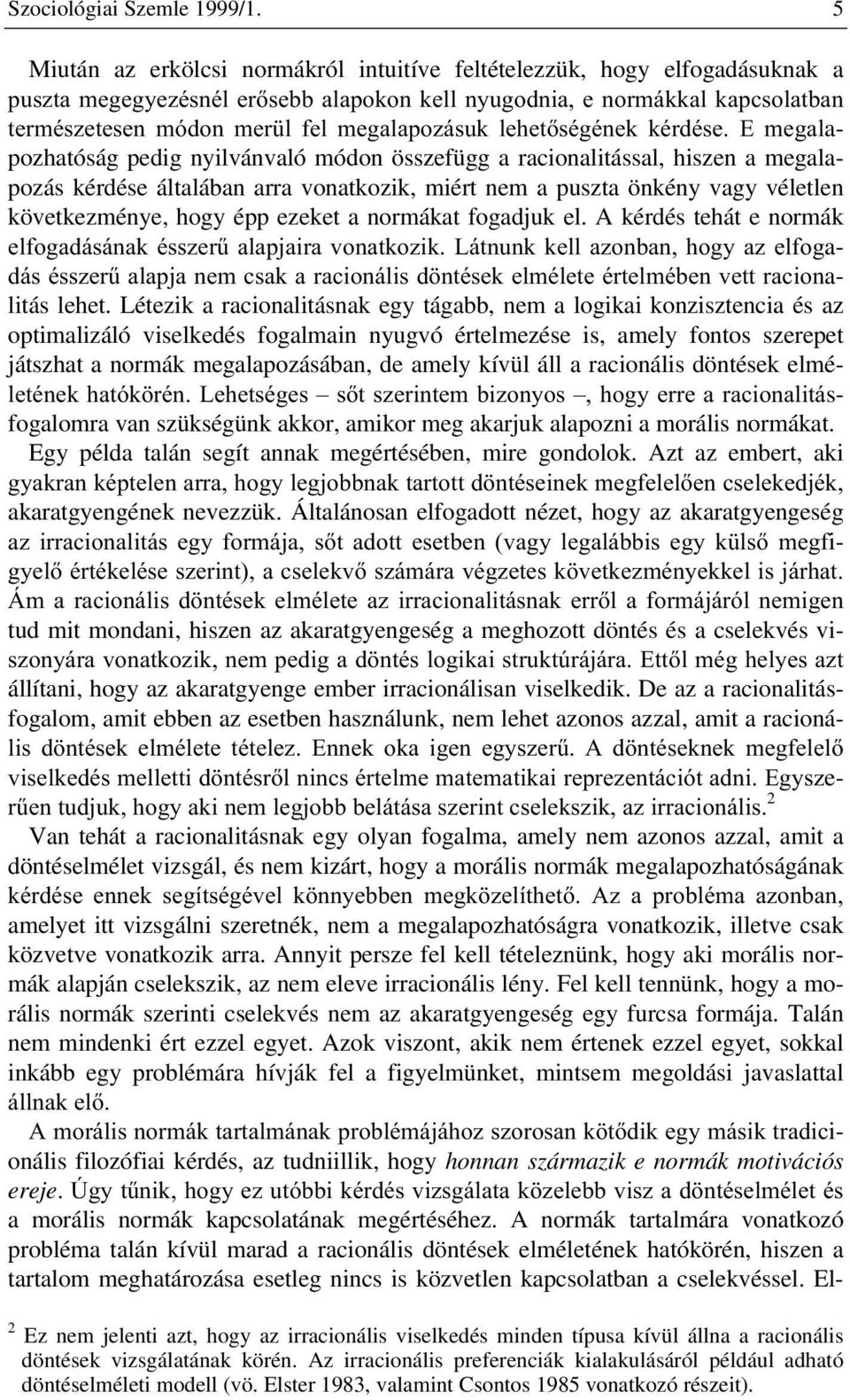 OHKHWVpJpQHN NpUGpVH ( PHJDOapozhatóság pedig nyilvánvaló módon összefügg a racionalitással, hiszen a megalapozás kérdése általában arra vonatkozik, miért nem a puszta önkény vagy véletlen