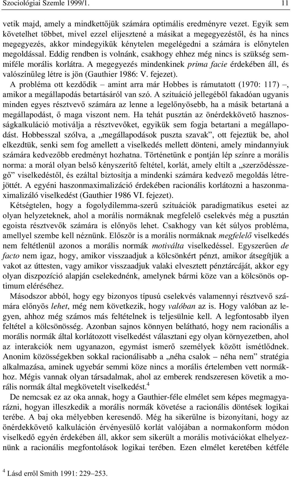 PHJHOpJHGQL D V]iPiUD LV HOQ\WHOHQ megoldással. Eddig rendben is volnánk, csakhogy ehhez még nincs is szükség semmiféle morális korlátra.