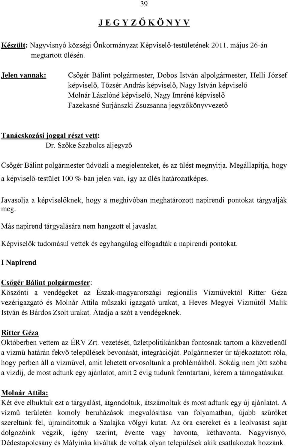 Fazekasné Surjánszki Zsuzsanna jegyzőkönyvvezető Tanácskozási joggal részt vett: Dr. Szőke Szabolcs aljegyző Csőgér Bálint polgármester üdvözli a megjelenteket, és az ülést megnyitja.