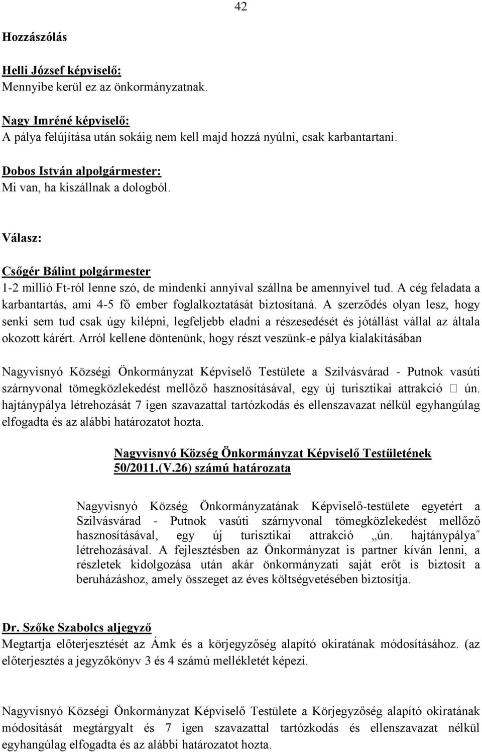 A cég feladata a karbantartás, ami 4-5 fő ember foglalkoztatását biztosítaná.