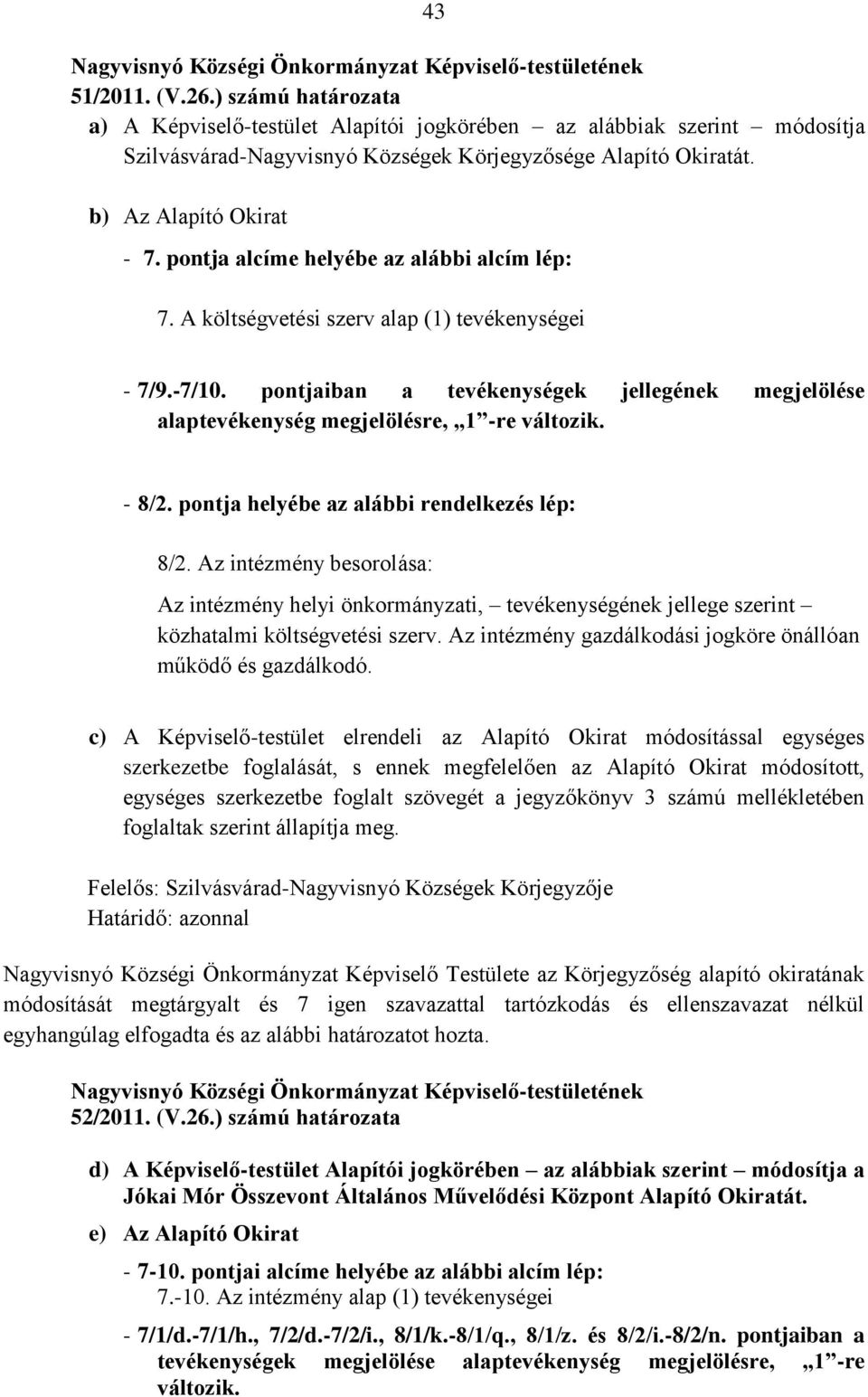 pontja alcíme helyébe az alábbi alcím lép: 7. A költségvetési szerv alap (1) tevékenységei - 7/9.-7/10. pontjaiban a tevékenységek jellegének megjelölése alaptevékenység megjelölésre, 1 -re változik.