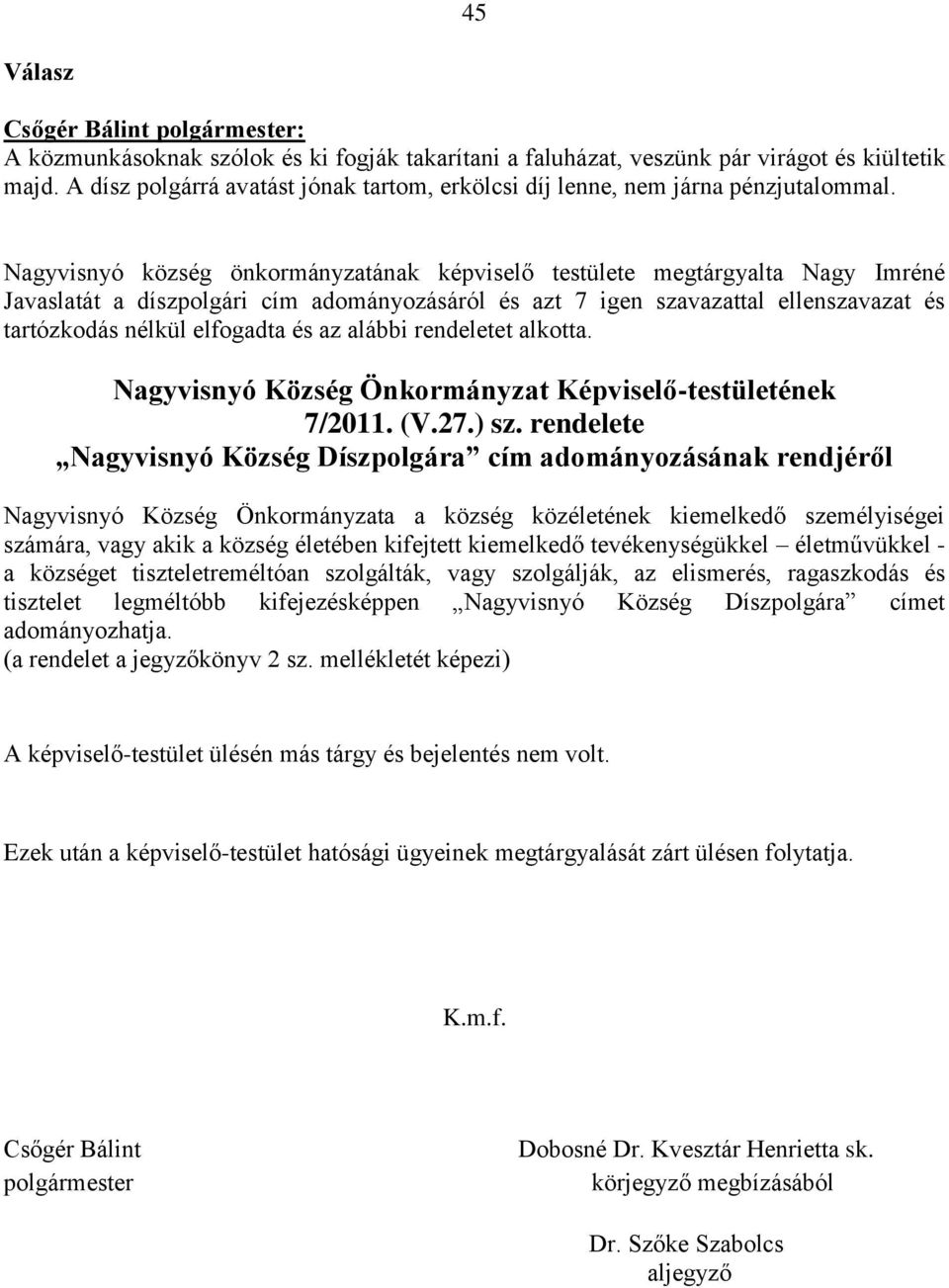 az alábbi rendeletet alkotta. Nagyvisnyó Község Önkormányzat Képviselő-testületének 7/2011. (V.27.) sz.