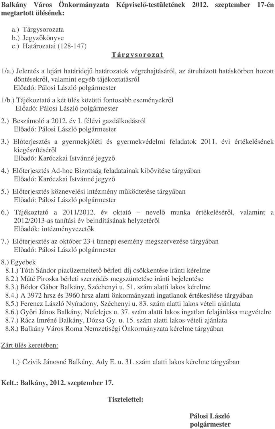 ) Tájékoztató a két ülés közötti fontosabb eseményekről Előadó: Pálosi László polgármester 2.) Beszámoló a 2012. év I. félévi gazdálkodásról Előadó: Pálosi László polgármester 3.