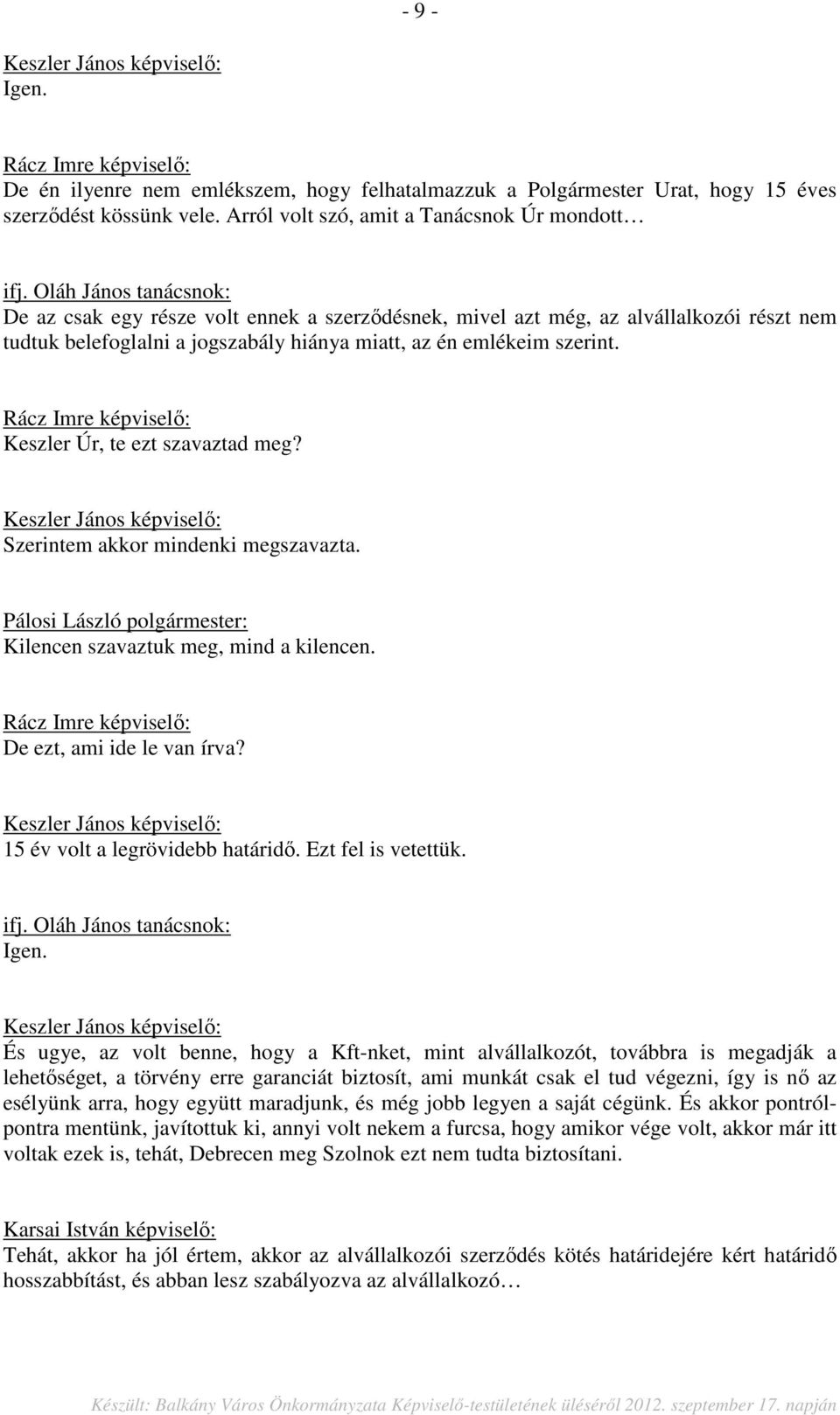 Keszler Úr, te ezt szavaztad meg? Keszler János képviselő: Szerintem akkor mindenki megszavazta. Kilencen szavaztuk meg, mind a kilencen. De ezt, ami ide le van írva?