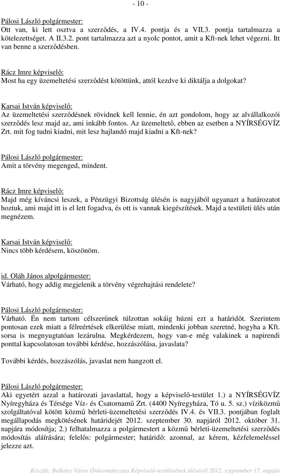 Az üzemeltetési szerződésnek rövidnek kell lennie, én azt gondolom, hogy az alvállalkozói szerződés lesz majd az, ami inkább fontos. Az üzemeltető, ebben az esetben a NYÍRSÉGVÍZ Zrt.