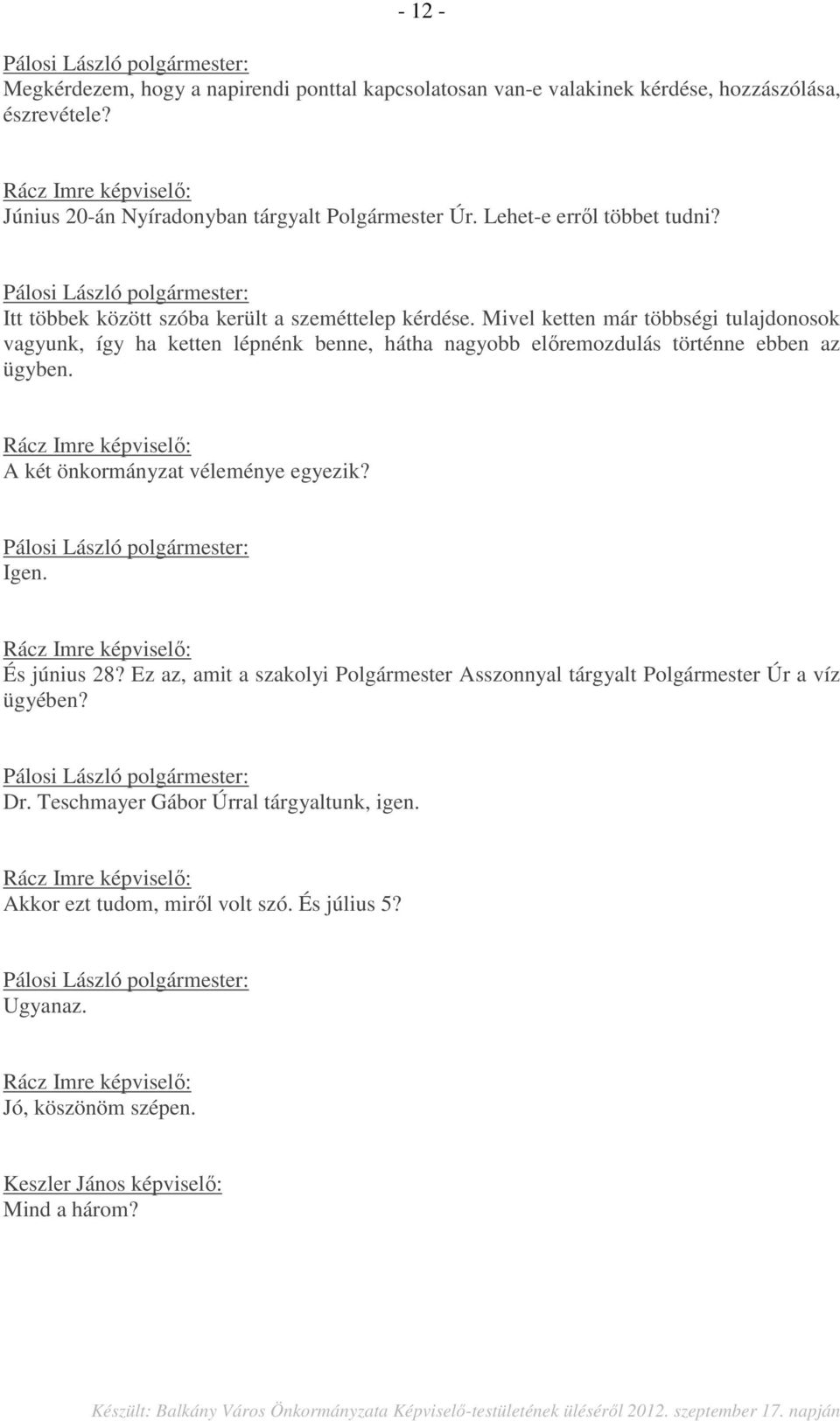 Mivel ketten már többségi tulajdonosok vagyunk, így ha ketten lépnénk benne, hátha nagyobb előremozdulás történne ebben az ügyben. A két önkormányzat véleménye egyezik?