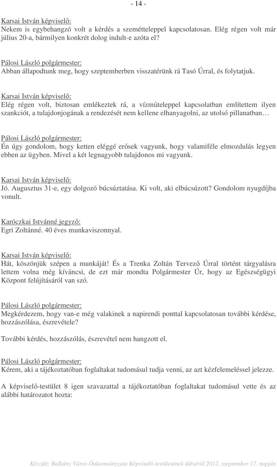 Elég régen volt, biztosan emlékeztek rá, a vízműteleppel kapcsolatban említettem ilyen szankciót, a tulajdonjogának a rendezését nem kellene elhanyagolni, az utolsó pillanatban Én úgy gondolom, hogy