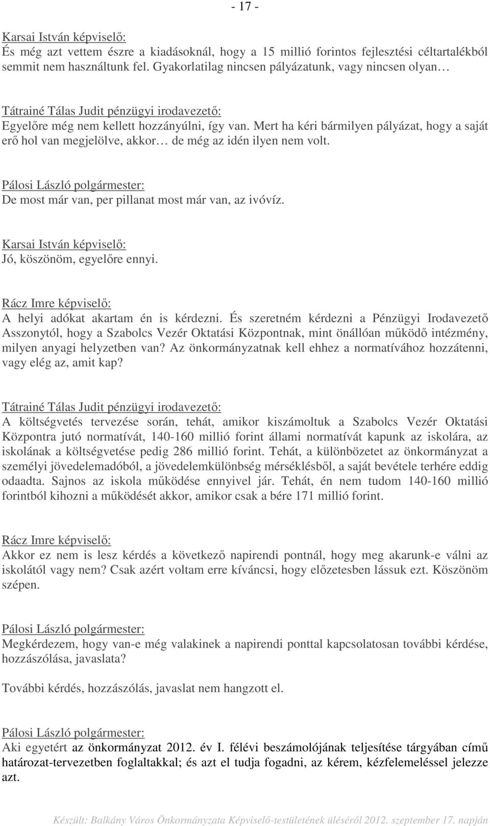 Mert ha kéri bármilyen pályázat, hogy a saját erő hol van megjelölve, akkor de még az idén ilyen nem volt. De most már van, per pillanat most már van, az ivóvíz. Jó, köszönöm, egyelőre ennyi.