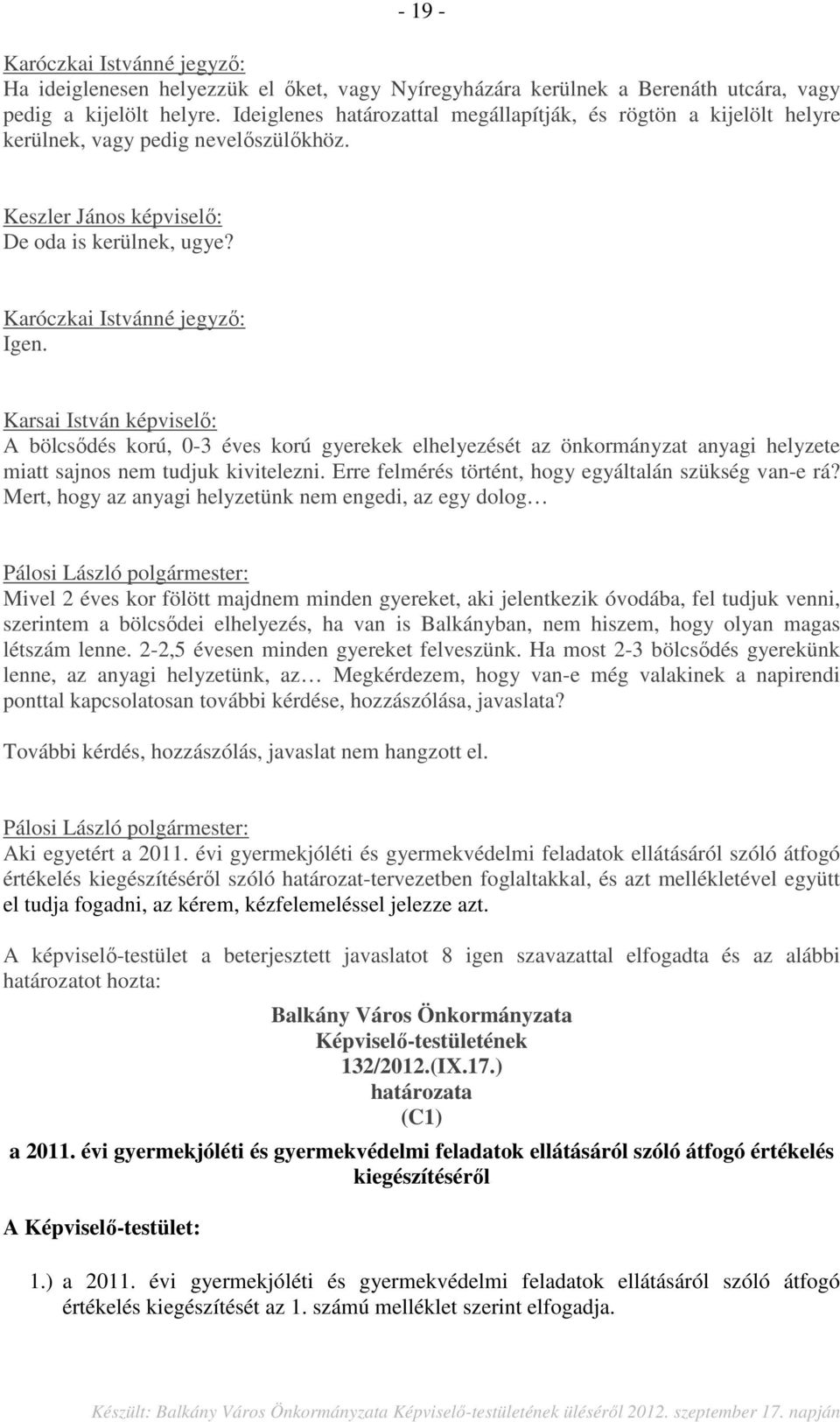 A bölcsődés korú, 0-3 éves korú gyerekek elhelyezését az önkormányzat anyagi helyzete miatt sajnos nem tudjuk kivitelezni. Erre felmérés történt, hogy egyáltalán szükség van-e rá?