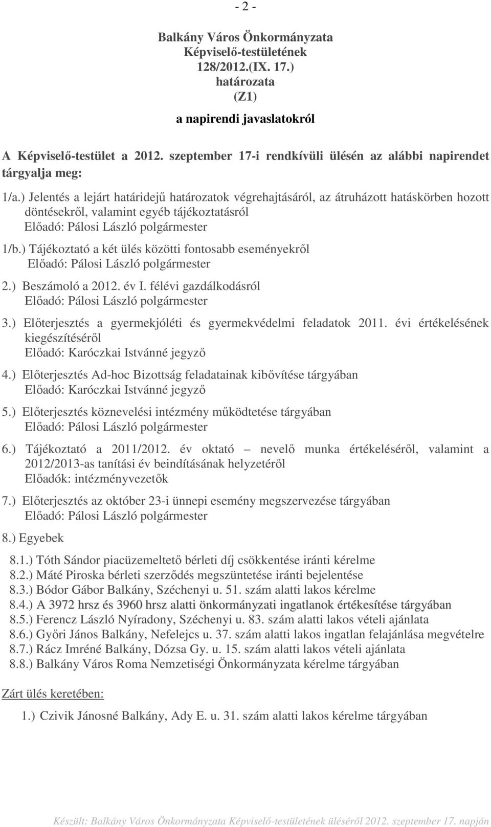 ) Jelentés a lejárt határidejű határozatok végrehajtásáról, az átruházott hatáskörben hozott döntésekről, valamint egyéb tájékoztatásról Előadó: Pálosi László polgármester 1/b.