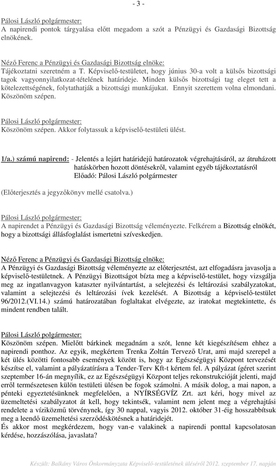 Minden külsős bizottsági tag eleget tett a kötelezettségének, folytathatják a bizottsági munkájukat. Ennyit szerettem volna elmondani. Köszönöm szépen. Köszönöm szépen. Akkor folytassuk a képviselő-testületi ülést.